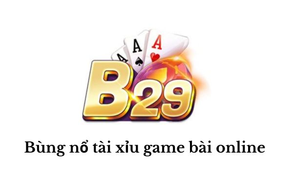 Tổng quan B29 club - Bùng nổ tài xỉu game bài online